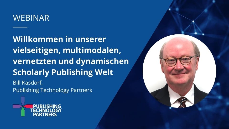 Portraitfoto von Bill Kasdorf und Titel des Webinars: "Willkommen in unserer vielseitigen, multimodalen, vernetzten und dynamischen Scholarly Publishing Welt"